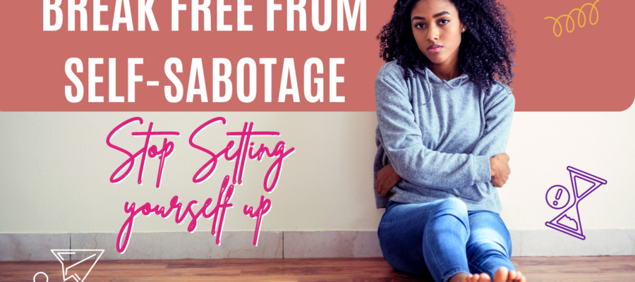 Break Free from Self-Sabotage: Practical Steps to Achieve Your Goals and Transform Your Life